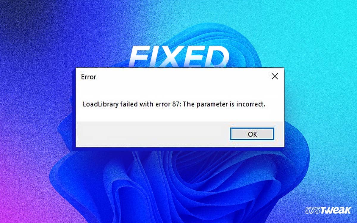 Loadlibrary Failed With Error 87 Falscher Parameter www.systweak.com